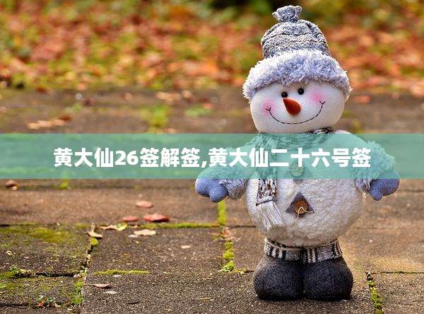 黄大仙26签解签,黄大仙二十六号签