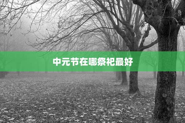 中元节在哪祭祀最好