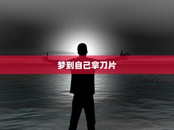 梦到自己拿刀片