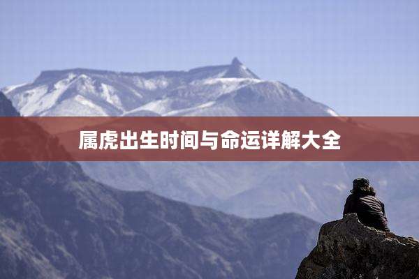 属虎出生时间与命运详解大全