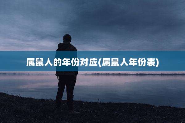 属鼠人的年份对应(属鼠人年份表)