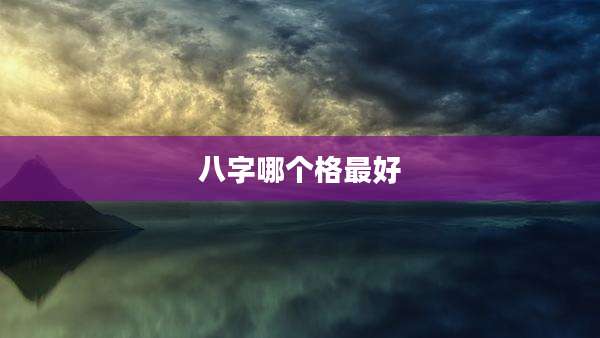 八字哪个格最好