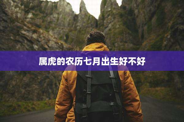 属虎的农历七月出生好不好