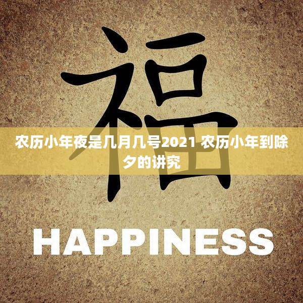 农历小年夜是几月几号2021 农历小年到除夕的讲究