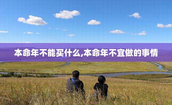 本命年不能买什么,本命年不宜做的事情