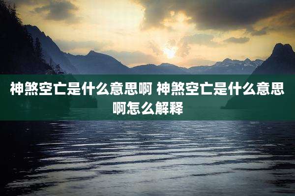 神煞空亡是什么意思啊 神煞空亡是什么意思啊怎么解释