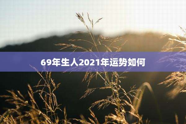 69年生人2021年运势如何