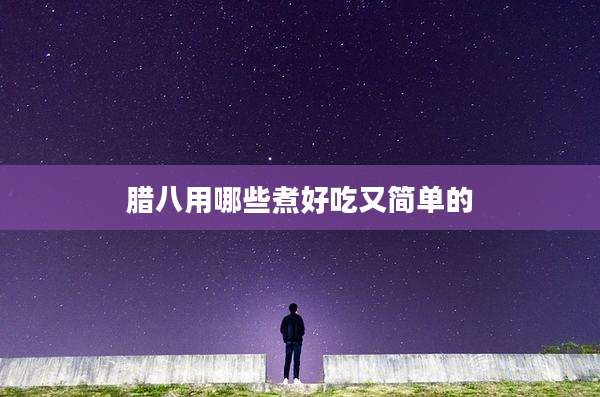腊八用哪些煮好吃又简单的