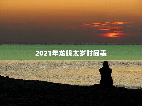 2021年龙躲太岁时间表