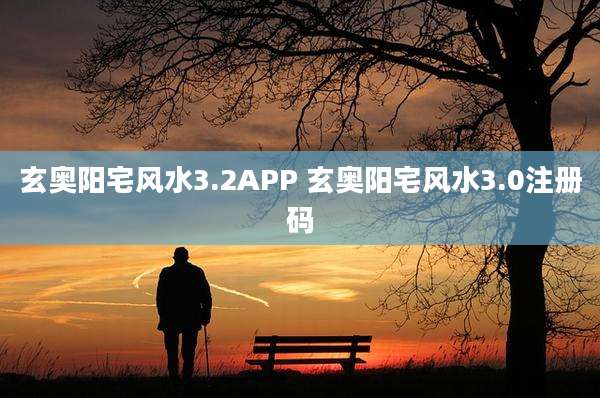 玄奥阳宅风水3.2APP 玄奥阳宅风水3.0注册码