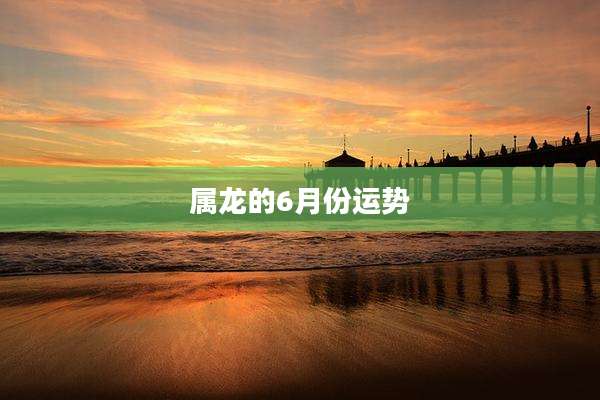 属龙的6月份运势