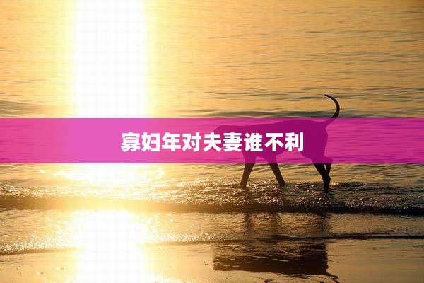 寡妇年对夫妻谁不利