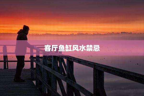 客厅鱼缸风水禁忌