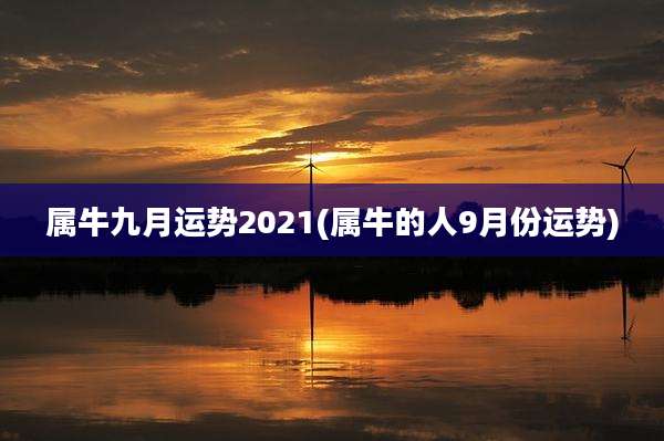 属牛九月运势2021(属牛的人9月份运势)