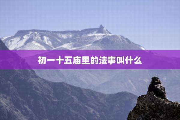 初一十五庙里的法事叫什么