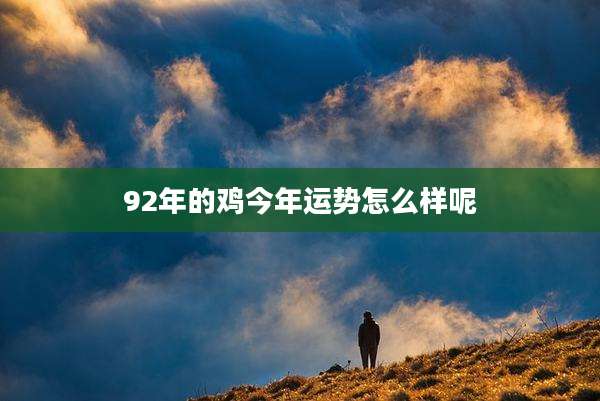 92年的鸡今年运势怎么样呢