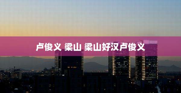 卢俊义 梁山 梁山好汉卢俊义