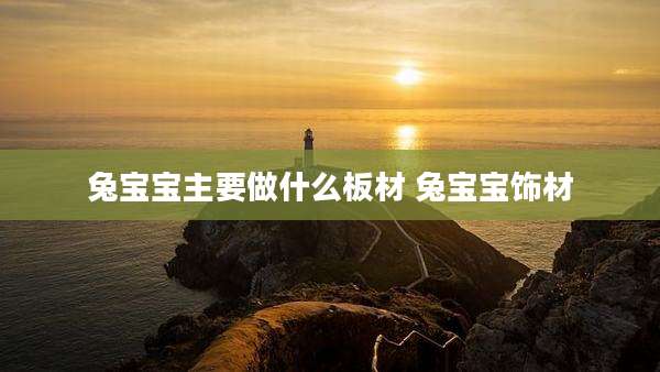 兔宝宝主要做什么板材 兔宝宝饰材