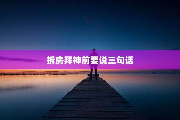 拆房拜神前要说三句话
