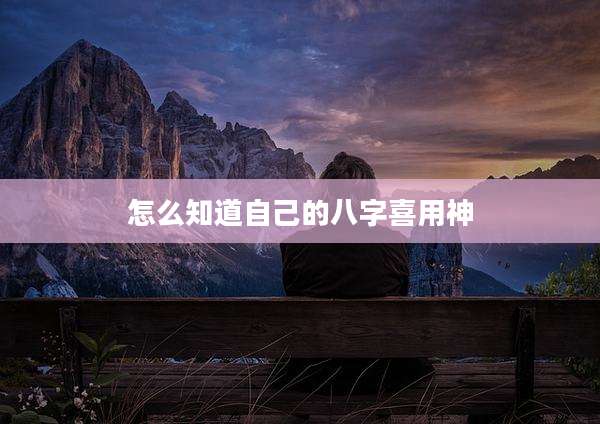 怎么知道自己的八字喜用神