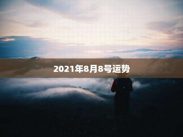 2021年8月8号运势
