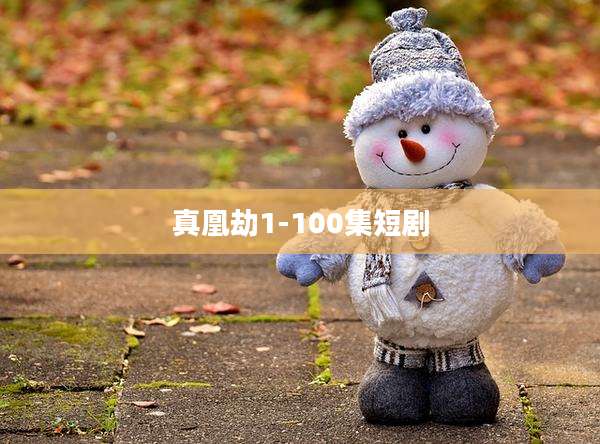 真凰劫1-100集短剧