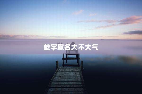 屹字取名大不大气