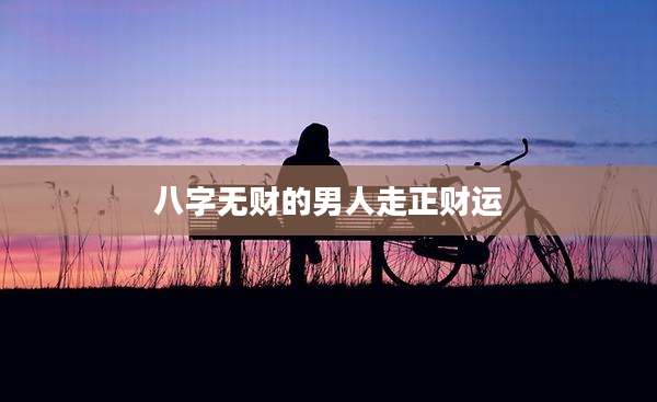 八字无财的男人走正财运