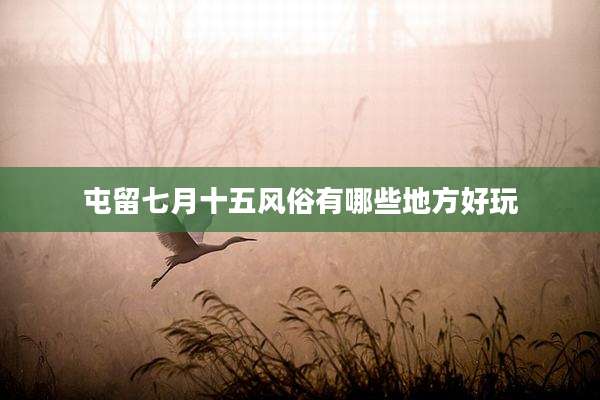 屯留七月十五风俗有哪些地方好玩