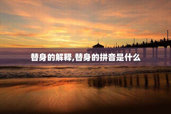 替身的解释,替身的拼音是什么