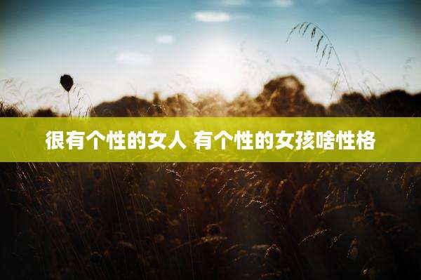 很有个性的女人 有个性的女孩啥性格
