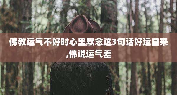 佛教运气不好时心里默念这3句话好运自来,佛说运气差