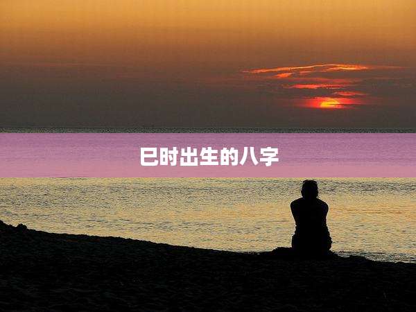 巳时出生的八字