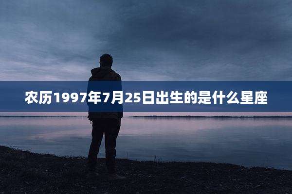 农历1997年7月25日出生的是什么星座
