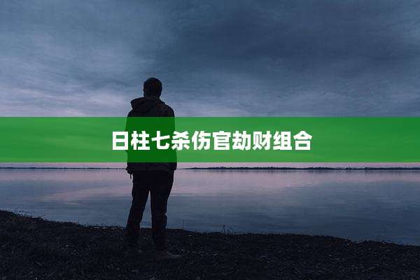 日柱七杀伤官劫财组合