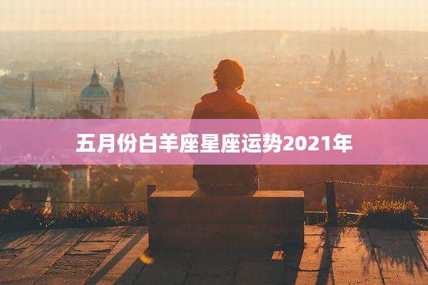 五月份白羊座星座运势2021年