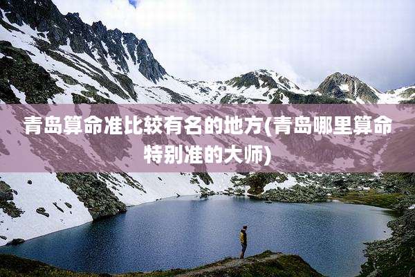青岛算命准比较有名的地方(青岛哪里算命特别准的大师)