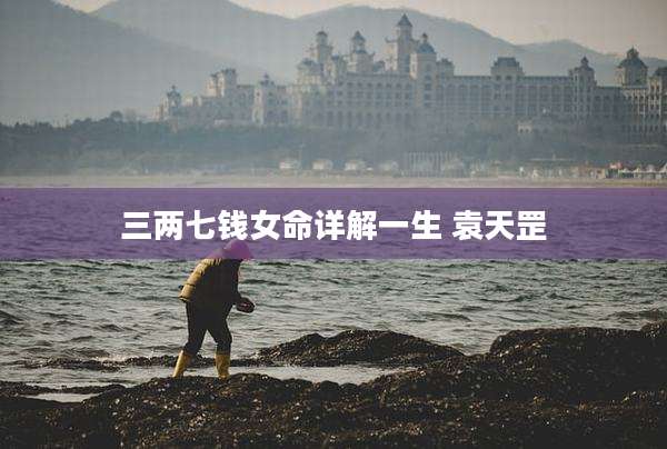 三两七钱女命详解一生 袁天罡