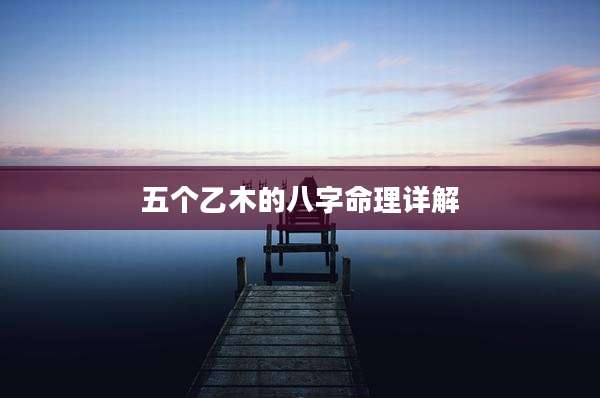 五个乙木的八字命理详解