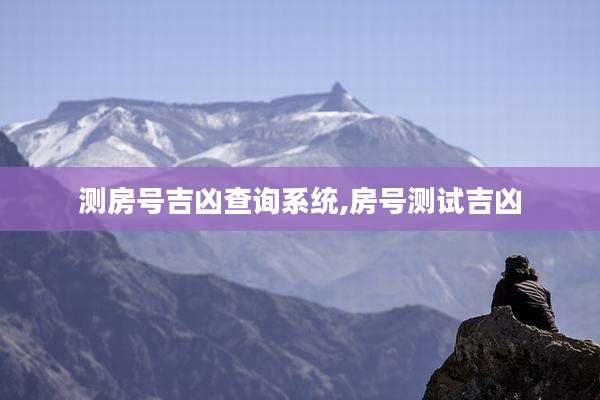 测房号吉凶查询系统,房号测试吉凶