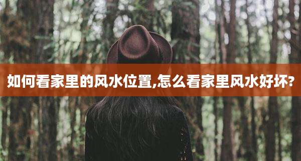 如何看家里的风水位置,怎么看家里风水好坏?