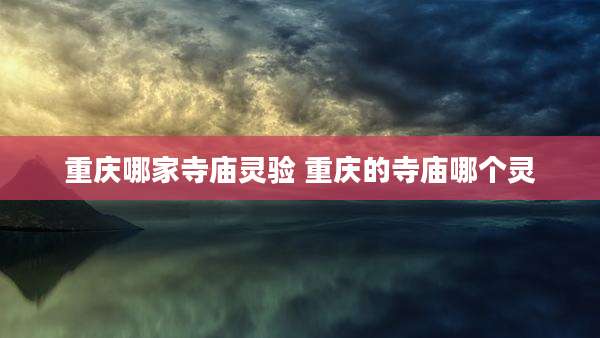 重庆哪家寺庙灵验 重庆的寺庙哪个灵