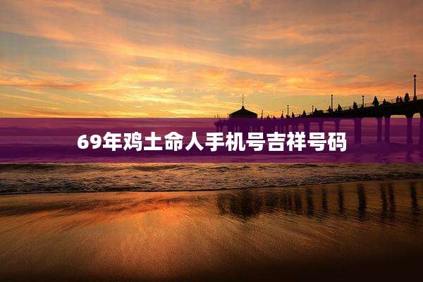 69年鸡土命人手机号吉祥号码