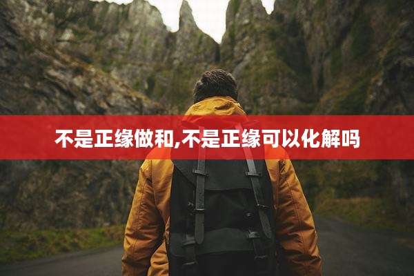 不是正缘做和,不是正缘可以化解吗