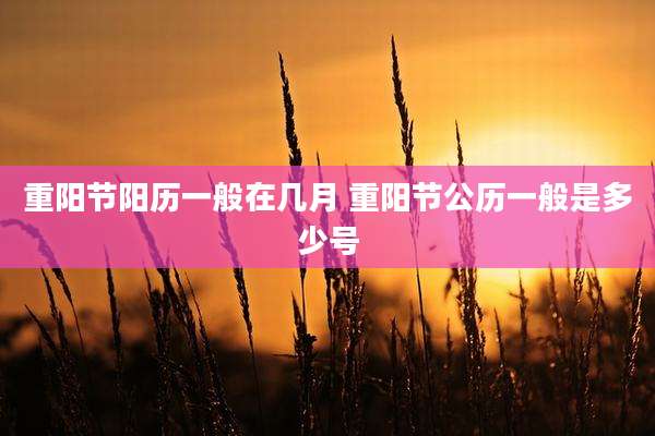 重阳节阳历一般在几月 重阳节公历一般是多少号