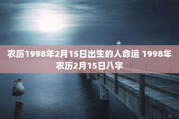 农历1998年2月15日出生的人命运 1998年农历2月15日八字
