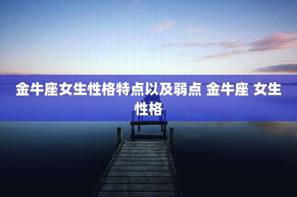 金牛座女生性格特点以及弱点 金牛座 女生性格