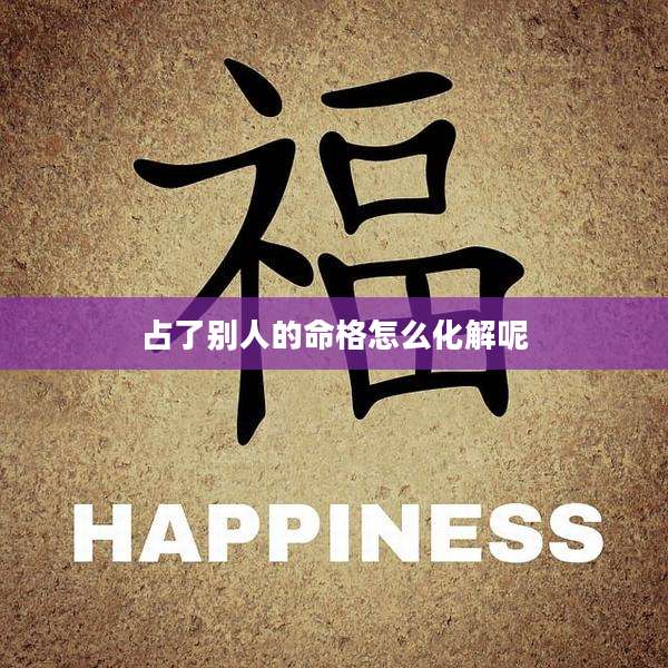 占了别人的命格怎么化解呢