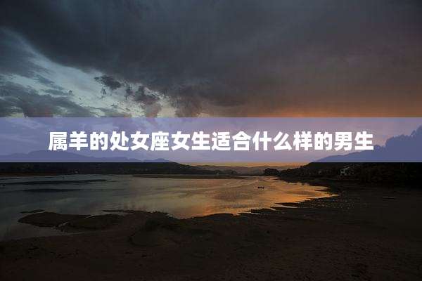 属羊的处女座女生适合什么样的男生