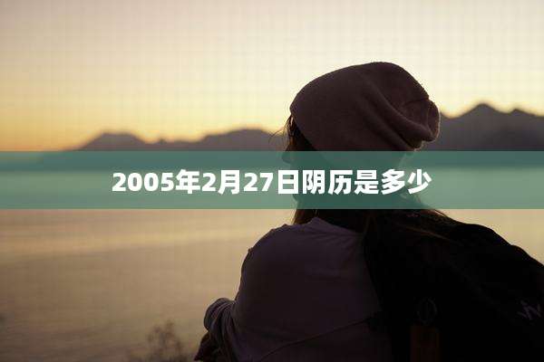 2005年2月27日阴历是多少